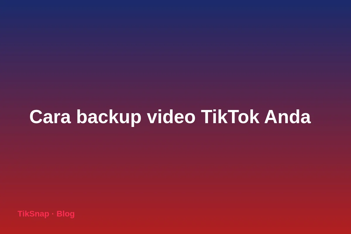 Cara Backup Video TikTok Anda: Panduan agar Tidak Kehilangan Konten