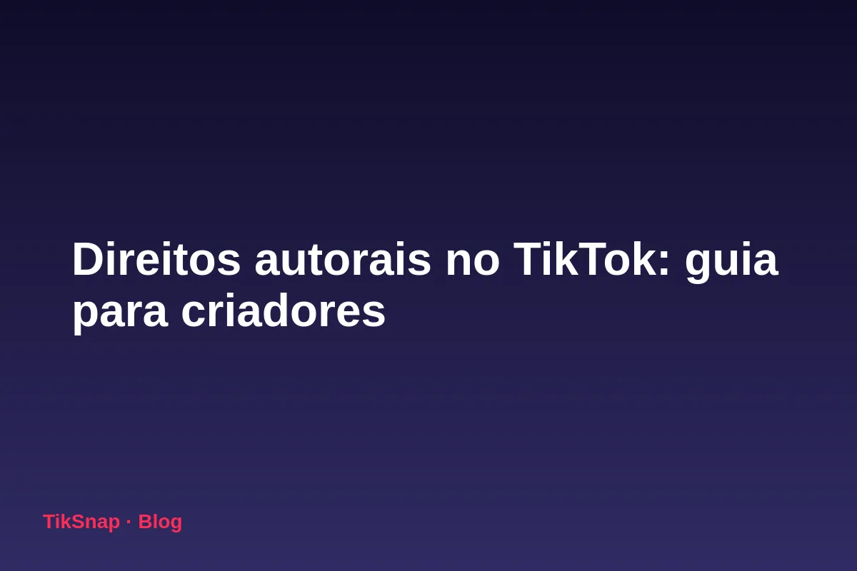 Direitos Autorais no TikTok: Guia Prático para Criadores