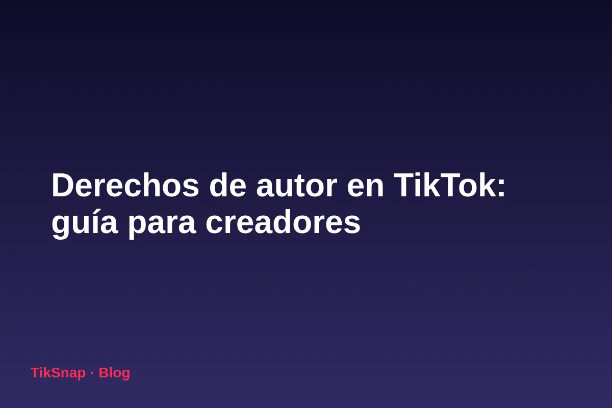 Derechos de Autor en TikTok: Guía Práctica para Creadores